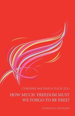 Corinne Michaela Flick - How much freedom must we forgo to be free?, Häftad