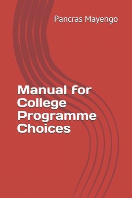 Pancras Kafonogo Mayengo (Ph D) - Manual for College Programme Choices, Häftad