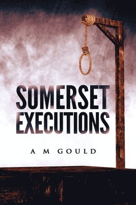 A M Gould, A. M. Gould - Somerset Executions, Häftad