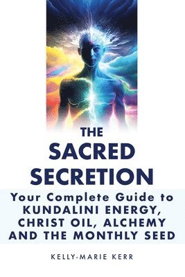 bokomslag Christ Oil, Sacred Secretion, Your Complete Guide to Kundalini Energy