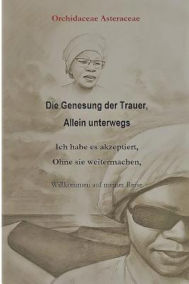 Die Genesung Der Trauer, Allein Unterwegs: Ich Habe Es Akzeptiert, Ohne Sie Weitermachen.: Willkommen Auf Meiner Reise. 1