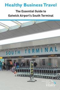 bokomslag Healthy Business Travel: The essential guide to Gatwick Airport's South Terminal