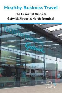 bokomslag Healthy Business Travel: The essential guide to Gatwick Airport's North Terminal