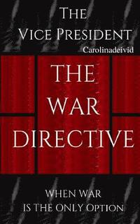 bokomslag The Vice President The War Directive: When War Is The Only Option