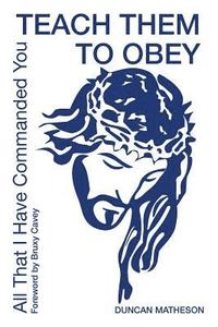 bokomslag Teach Them To Obey - All That I Have Commanded You: 1 Teach Them To Obey - All That I Have Commanded You