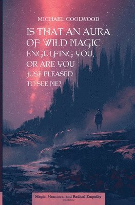 Is That An Aura of Wild Magic Engulfing You, Or Are You Just Pleased To See Me?