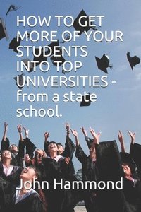 bokomslag HOW TO GET MORE OF YOUR STUDENTS INTO TOP UNIVERSITIES - from a state school.