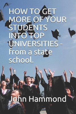 bokomslag HOW TO GET MORE OF YOUR STUDENTS INTO TOP UNIVERSITIES - from a state school.