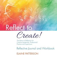 bokomslag Reflect to Create! The Dance of Reflection for Creative Leadership, Professional Practice and Supervision