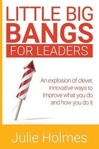 bokomslag Little Big Bangs for Leaders: An Explosion of Clever, Innovative Ways to Improve What You Do and How You Do It