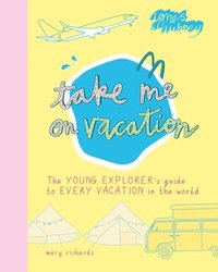 bokomslag Take Me on Vacation: The Young Explorer's Guide to Every Vacation in the World