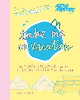 Take Me on Vacation: The Young Explorer's Guide to Every Vacation in the World 1