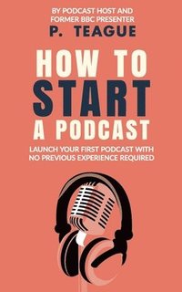 bokomslag How To Start A Podcast