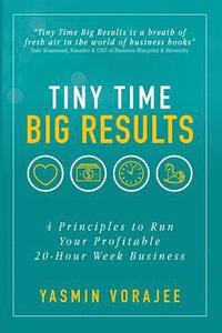 bokomslag Tiny Time Big Results: 4 Principles to Run Your Profitable 20-Hour Week Business