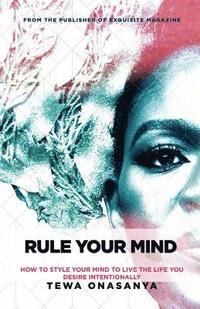 bokomslag Rule Your Mind: How to style your mind to live the life you desire intentionally