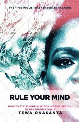 Rule Your Mind: How to style your mind to live the life you desire intentionally 1