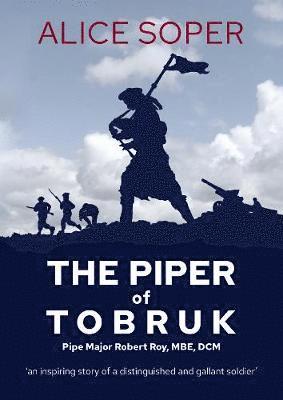 `The Piper of Tobruk': Pipe Major Robert Roy, MBE, DCM 1