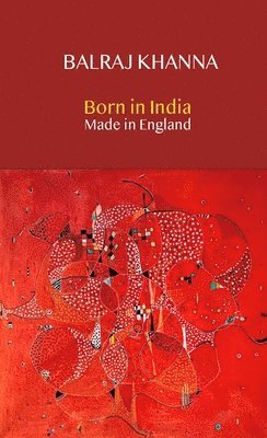 Balraj Khanna - Born in India Made in England, Inbunden
