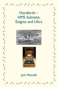 bokomslag Horsforth - HMS Aubrietia, Enigma and Ultra