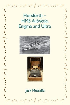 Horsforth - HMS Aubrietia, Enigma and Ultra 1