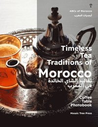 bokomslag Timeless Tea Traditions of Morocco (&#1578;&#1602;&#1575;&#1604;&#1610;&#1583; &#1575;&#1604;&#1588;&#1575;&#1610; &#1575;&#1604;&#1582;&#1575;&#1604;&#1583;&#1577; &#1601;&#1610;