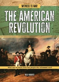 bokomslag The American Revolution: What Can We Learn from the People Who Witnessed War?