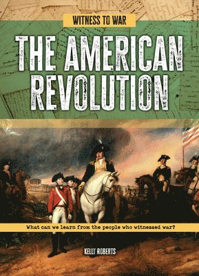 bokomslag The American Revolution: What Can We Learn from the People Who Witnessed War?