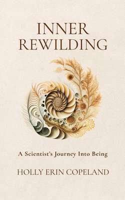 Inner Rewilding: A Scientist's Journey Into Being
