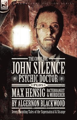 The Complete John Silence Psychic Doctor Plus Max Hensig Bacteriologist and Murderer 1