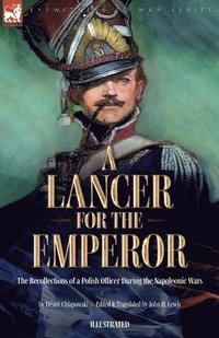 bokomslag A Lancer for the Emperor The Recollections of a Polish Officer During the Napoleonic Wars