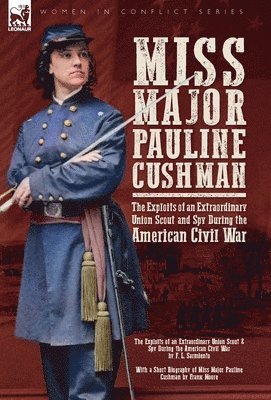 bokomslag Miss Major Pauline Cushman - The Exploits of an Extraordinary Union Scout and Spy During the American Civil War by F. L. Sarmiento