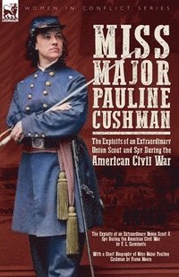 bokomslag Miss Major Pauline Cushman - The Exploits of an Extraordinary Union Scout and Spy During the American Civil War by F. L. Sarmiento