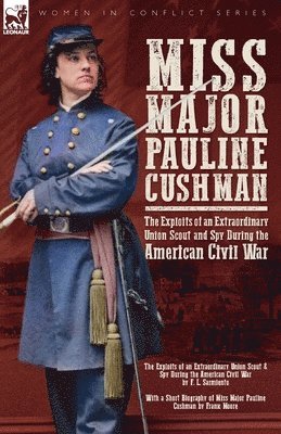 bokomslag Miss Major Pauline Cushman - The Exploits of an Extraordinary Union Scout and Spy During the American Civil War by F. L. Sarmiento