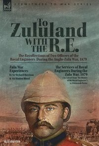 bokomslag To Zululand with the R.E. - The Recollections of Two Officers of the Royal Engineers During the Anglo-Zulu War, 1879