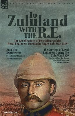 Richard Harrison, Bindon Blood - To Zululand with the R.E. - The Recollections of Two Officers of the Royal Engineers During the Anglo-Zulu War, 1879, Häftad