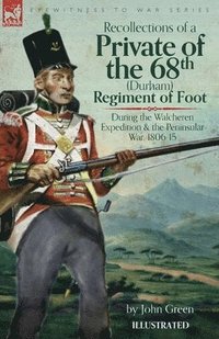 bokomslag Recollections of a Private of the 68th (Durham) Regiment of Foot During the Walcheren Expedition and the Peninsular War, 1806-15