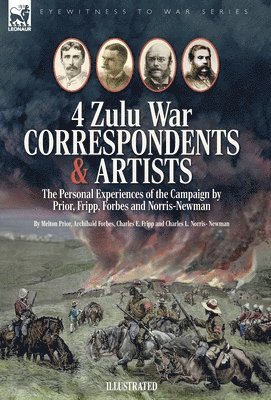 Four Zulu War Correspondents & Artists The Personal Experiences of the Campaign by Prior, Fripp, Forbes and Norris-Newman 1