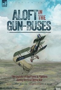 bokomslag Aloft in the Gun-Buses - The Exploits of the Flyers and Fighters During the First World War