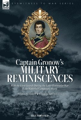 Captain Gronow's Military Reminiscences With the First Guards During the Later Peninsular War and the Waterloo Campaign, 1813-15 1