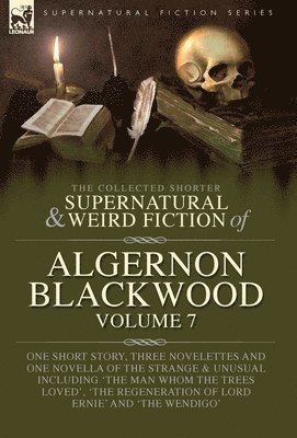 The Collected Shorter Supernatural & Weird Fiction of Algernon Blackwood Volume 7 1