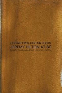 bokomslag Certain Fires, Certain Lights: Jeremy Hilton at 80