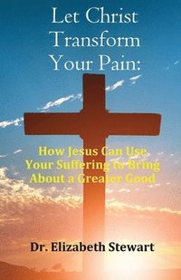 bokomslag Let Christ Transform Your Pain
