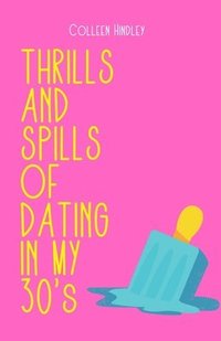 bokomslag THE THRILLS AND SPILLS OF DATING IN YOUR 30's