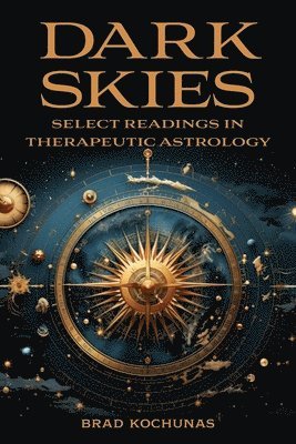 Brad Kochunas - Dark Skies: Select Readings in Therapeutic Astrology, Häftad