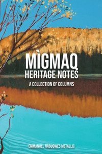 bokomslag MIGMAQ HERITAGE NOTES A Collection of Columns