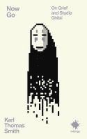 Karl Thomas Smith - Now Go: On Grief and Studio Ghibli, Häftad