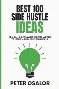 bokomslag Best 100 Side Hustle Ideas You Can Do Anywhere In The World To Make Money All Year Round