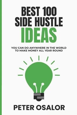 bokomslag Best 100 Side Hustle Ideas You Can Do Anywhere In The World To Make Money All Year Round