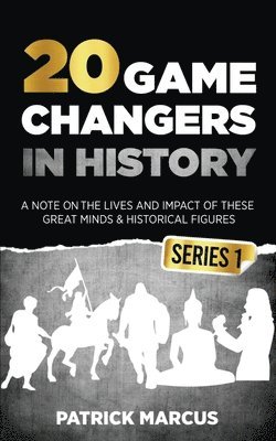 20 Game Changers In History (Series 1); A Note on the Lives and Impact of these Great Minds & Historical Figures (Edison, Freud, Mozart, Joan Of Arc, Jesus, Gandhi, Einstein, Buddha, and more) 1