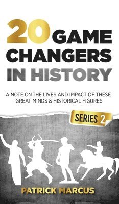 Patrick Marcus - 20 Game Changers In History (Series 2); A Note on the Lives and Impact of these Great Minds & Historical Figures (Tesla, Jung, Napoleon, Anne Frank, Darwin, Aurelius, Plato, and more), Inbunden